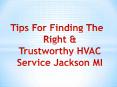 Tips For Finding The Right & Trustworthy HVAC Service Jackson MI PowerPoint PPT Presentation