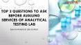 Top 3 Questions to Ask  Before Availing Services of Analytical Testing Lab PowerPoint PPT Presentation