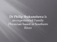 Dr Philip Ibukunoluwa Is an experienced Family Physician based in Southern River PowerPoint PPT Presentation
