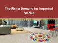The Rising demand for Imported marble PowerPoint PPT Presentation