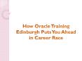 How Oracle Training Edinburgh Puts You Ahead in Career Race PowerPoint PPT Presentation