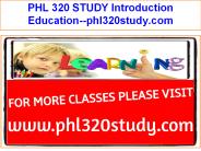 PHL 320 STUDY Introduction Education--phl320study.com