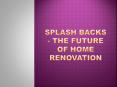 Splash backs - The Future of Home Renovation PowerPoint PPT Presentation