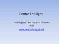 Leading Eye Care Hospital in India - Centre For Sight PowerPoint PPT Presentation