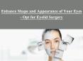 Enhance Shape and Appearance of Your Eyes - Opt for Eyelid Surgery PowerPoint PPT Presentation