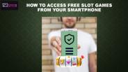 How to Access Free Slot Games From Your Smartphone