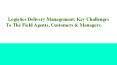 Logistics Delivery Management: Key Challenges To The Field Agents, Customers & Managers. PowerPoint PPT Presentation