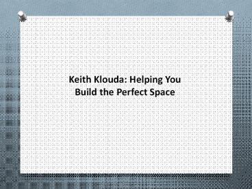 Keith Klouda: Helping You Build the Perfect Space