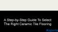 A Step-by-Step Guide To Select The Right Ceramic Tile Flooring PowerPoint PPT Presentation