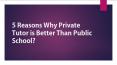 5 reasons why private tutor is better? PowerPoint PPT Presentation