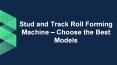 Stud and Track Roll Forming Machine – Choose the Best Models PowerPoint PPT Presentation