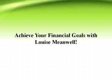 Achieve Your Financial Goals with Louise Meanwell!