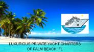 Luxurious Private Yacht Charters of Palm Beach, FL