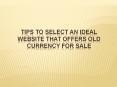 Tips to Select an Ideal Website that Offers Old Currency for Sale