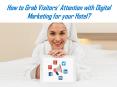 How to Grab Visitors’ Attention with Digital Marketing for your Hotel? PowerPoint PPT Presentation