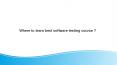 Where to learn best software testing course ? PowerPoint PPT Presentation