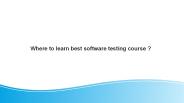 Where to learn best software testing course ?