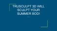 TRUSCULPT 3D WILL SCULPT YOUR SUMMER BOD! PowerPoint PPT Presentation