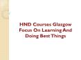 HND Courses Glasgow Focus On Learning And Doing Best Things PowerPoint PPT Presentation