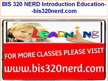 BIS 320 NERD Introduction Education--bis320nerd.com