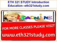 ETH 321 STUDY Introduction Education--eth321study.com