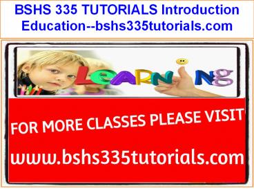 BSHS 335 TUTORIALS Introduction Education--bshs335tutorials.com