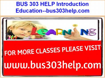 BUS 303 HELP Introduction Education--bus303help.com
