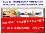 BUS 307 HOMEWORK Introduction Education--bus307homework.com