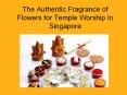 The Authentic Fragrance of Flowers for Temple Worship In Singapore PowerPoint PPT Presentation