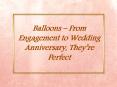 Balloons – From Engagement to Wedding Anniversary, They’re Perfect PowerPoint PPT Presentation
