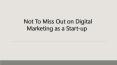 Not To Miss Out on Digital Marketing as a Start-up PowerPoint PPT Presentation