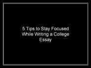 5 tips to stay focused while writing a college essay
