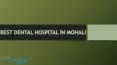 Best Dental Hospital in Mohali PowerPoint PPT Presentation
