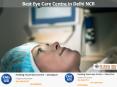 Best eye care centre in delhi ncr PowerPoint PPT Presentation
