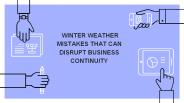 WINTER WEATHER MISTAKES THAT CAN DISRUPT BUSINESS CONTINUITY