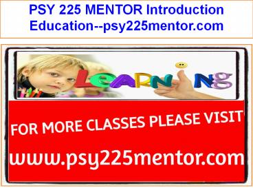 PSY 225 MENTOR Introduction Education--psy225mentor.com