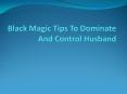Black Magic Spells to Control and Dominate Husband PowerPoint PPT Presentation