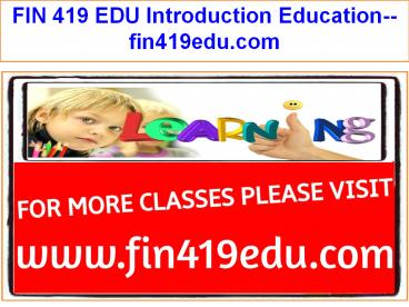 FIN 419 EDU Introduction Education--fin419edu.com