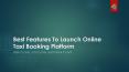 Best Features to launch online taxi booking platform PowerPoint PPT Presentation