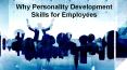 Why Personality Development Skills for Employees PowerPoint PPT Presentation