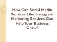 How Can Social Media Services Like Instagram Marketing Services Can Help Your Business Grow? PowerPoint PPT Presentation