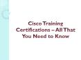 Cisco Training Certifications – All That You Need to Know PowerPoint PPT Presentation