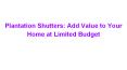 Plantation Shutters: Add Value to Your Home at Limited Budget PowerPoint PPT Presentation