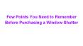 Few Points You Need to Remember Before Purchasing a Window Shutter PowerPoint PPT Presentation