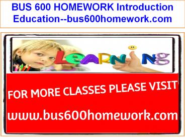 BUS 600 HOMEWORK Introduction Education--bus600homework.com