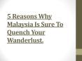 5 Reasons Why Malaysia Is Sure To Quench Your Wanderlust. PowerPoint PPT Presentation