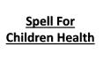 Spell For Children Health PowerPoint PPT Presentation