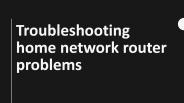 Troubleshooting Home Network Router Problems