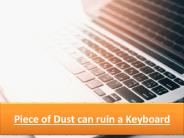 Piece of Dust can ruin a Keyboard