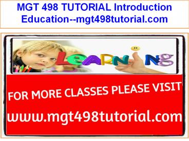 MGT 498 TUTORIAL Introduction Education--mgt498tutorial.com